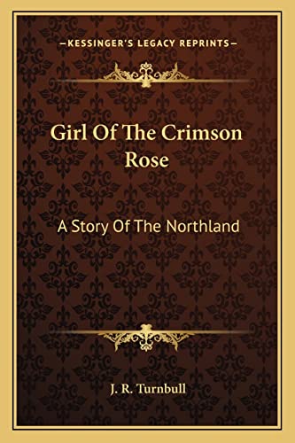 Girl Of The Crimson Rose: A Story Of The Northland