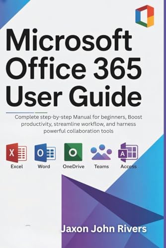 Microsoft Office 365 User Guide: Complete step-by-step Manual for beginners, Boost productivity, streamline workflow, and harness powerful collaboration tools