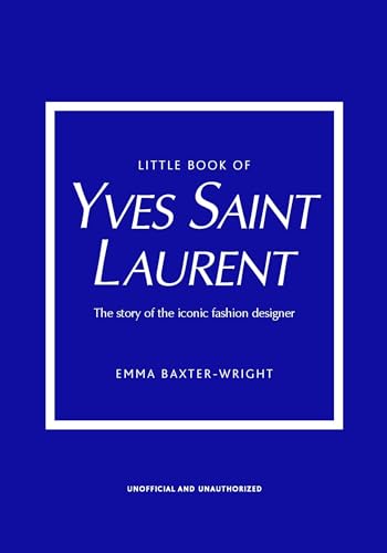 The Little Book of Yves Saint Laurent: The Story of the Iconic Fashion House: 8 (Little Books of Fashion)