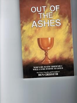 OUT OF THE ASHES~THE TRIALS. TRAGEDIES AND TRIUMPHS OF BEN GRIFFITH
