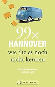 Bruckmann Reiseführer: 99 x Hannover wie Sie es noch nicht kennen: 99x Kultur, Natur, Essen und Hotspots abseits der bekannten Highlights (Reiseführer 99 x)
