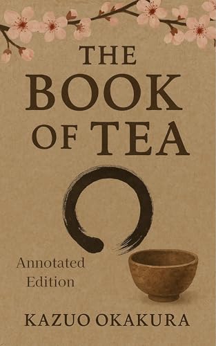 The Book of Tea: A Scholarly Annotated Edition By Kakuzō Okakura | Edited and Annotated by Eleanor Montfield