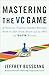 Mastering the VC Game: A Venture Capital Insider Reveals How to Get from Start-up to IPO on Your Terms