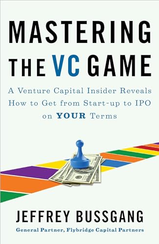 Portada de Mastering the VC Game: A Venture Capital Insider Reveals How to Get from Start-up to IPO on Your Terms