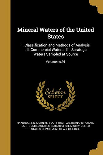 Mineral Waters of the United States: I. Classification and Methods of Analysis: II. Commercial Waters: III. Saratoga Waters Sampled at Source; Volume no.91