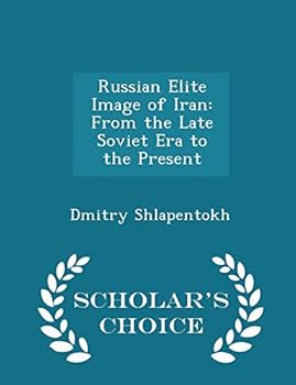 Paperback Russian Elite Image of Iran: From the Late Soviet Era to the Present - Scholar's Choice Edition Book