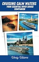 Cruising Calm Waters: Your Essential River Cruise Companion: Unlock Insider Tips, Hidden Gems, and Expert Advice for the Ultimate European River Journey B0DFPXBWCG Book Cover