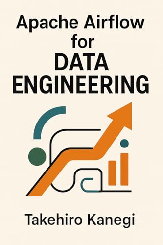 Apache Airflow for Data Engineering: Build Scalable ETL, ELT, and AI Pipelines with Python: A Complete Guide to Orchestrating Modern Data Workflows, Automation Systems, and Enterprise-Grade Pipelines