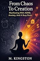 From Chaos To Creation: Manifesting With ADHD,Anxiety And A Busy Brain B0F5WD9NWT Book Cover