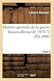  Histoire générale de la guerre franco-allemande 1870-71. Tome 4