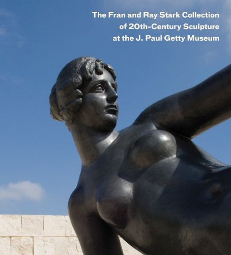 The Fran and Ray Stark Collection of 20th Century Sculpture at the J. Paul Getty Museum (Fran &amp; Ray Stark Collection) (Getty Publications –)