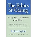 The Ethics of Caring: Finding Right Relationship with Clients for Profound, Transformative Work in Professional Healing Relationships