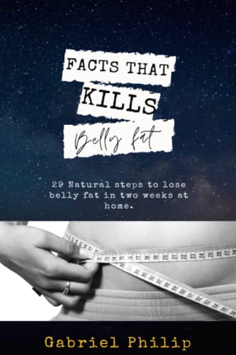 FACTS THAT KILLS BELLY FAT: 29 natural steps to lose belly fat in two weeks at home.