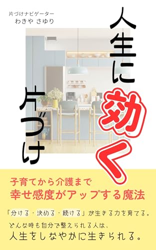 人生に効く片づけ: 子育てから介護まで幸せ感度がアップする魔法
