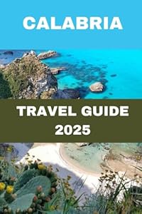Calabria Travel Guide 2025: A Local’s Guide to Italy’s Wild South of Beaches, Mountains & Culinary Delights