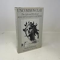 Uncommon Clay: The Life and Works of Augustus Saint Gaudens 0151927499 Book Cover