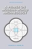 A Primer on Modern-World Archaeology (Principles of Archaeology)