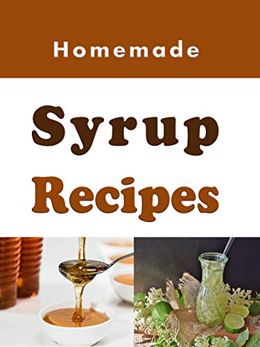 Homemade Syrup Recipes: Simple Syrup, Maple Syrup, Chocolate Syrup and