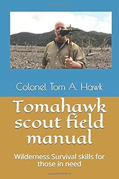 Tomahawk Scout Field Manual : Wilderness Survival Skills for Those in Need