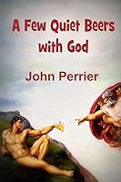 A Few Quiet Beers with God 0987569449 Book Cover