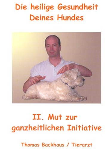 Die heilige Gesundheit Deines Hundes. Bd 2. Mut zur ganzheitlichen Initiative