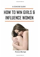 How to Win Girls and Influence Women: A Concise Guide 1439247307 Book Cover