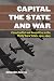 Capital, the State, and War: Class Conflict and Geopolitics in the Thirty Years' Crisis, 1914-1945 (Configurations: Critical Studies of World Politics)
