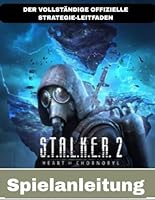 S.T.A.L.K.E.R. 2: HERZ VON CHORNOBYL: DER VOLLSTÄNDIGE OFFIZIELLE STRATEGIE-LEITFADEN B0G2HF1V8B Book Cover