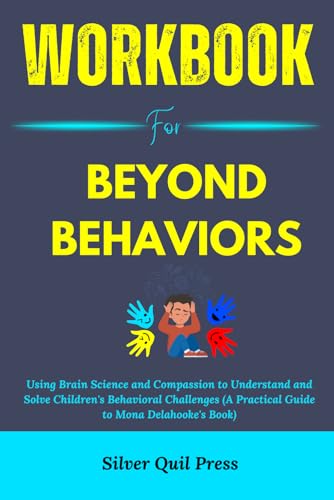 Workbook For Beyond Behaviors: Using Brain Science and Compassion to Understand and Solve Children's Behavioral Challenges (A Practical Guide to Mona Delahooke's Book)