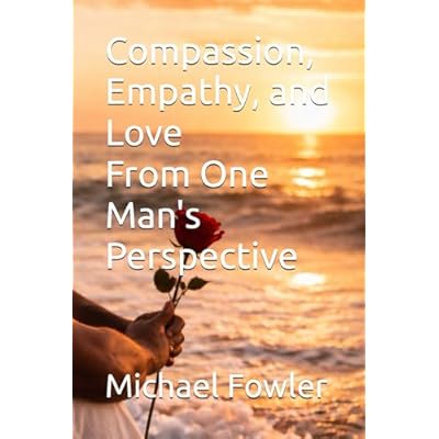 Compassion, Empathy, and Love From One Man's Perspective