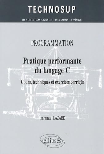 Programmation, pratique performante du langage C: Cours, techniques et exercices corrigés