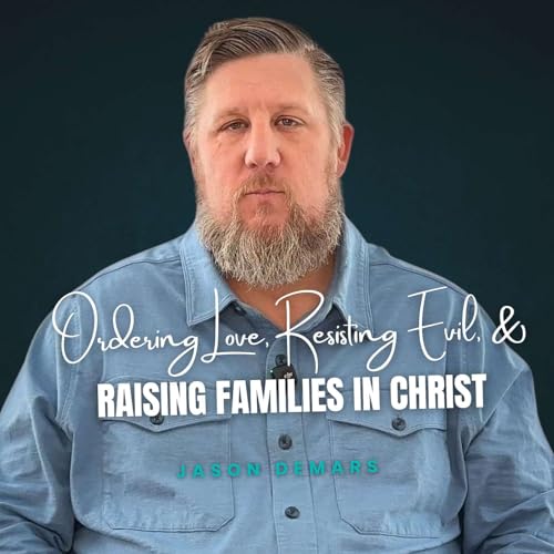 Ordering Love, Resisting Evil, And Raising Families In Christ
