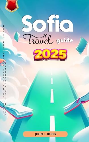 Sofia travel guide 2025: Unveiling Bulgaria's Timeless Charm and Hidden Treasures (Explore Destinations Book 5)