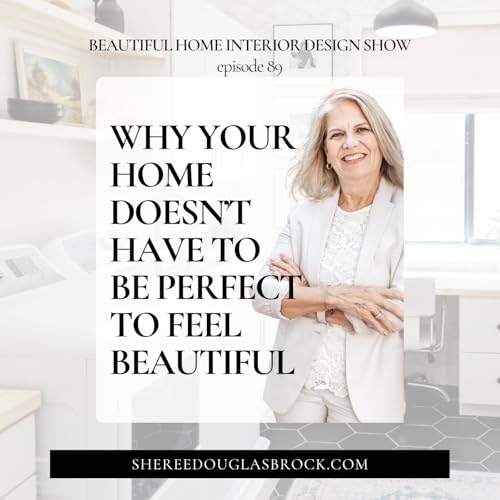Why Your Home Doesn&rsquo;t Have to Be Perfect to Feel Beautiful | Ep89