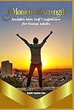 A Moment of Strength: Insights into Self Confidence for Young Adults