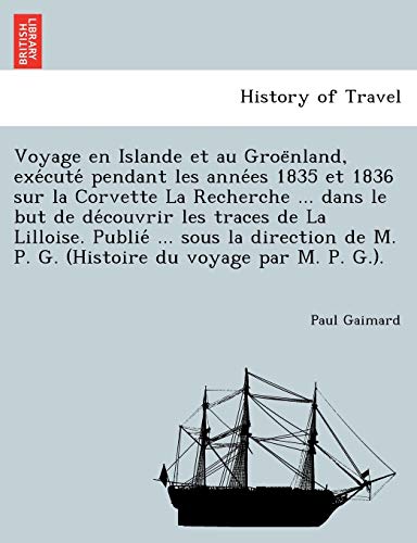 Voyage En Islande Et Au Groe Nland, Exe Cute Pendant Les Anne Es 1835 Et 1836 Sur La Corvette La Recherche ... Dans Le But de de Couvrir Les Traces de ... Du Voyage Par M. P. G.). (French Edition)