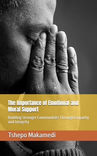 The Importance of Emotional and Moral Support: Building Stronger Communities Through Empathy and Integrity