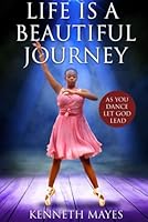 LIFE IS A BEAUTIFUL JOURNEY: AS YOU DANCE LET GOD LEAD B0DFT8WV97 Book Cover