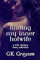 Finding My Inner Hotwife: A Wife Sharing Story Collection B0CPLJXVM1 Book Cover
