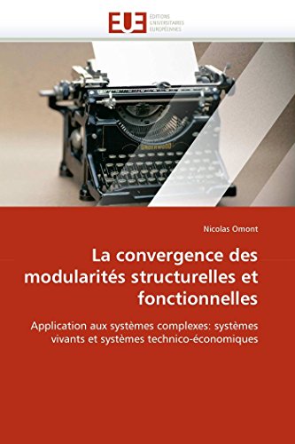 La convergence des modularités structurelles et fonctionnelles: Application aux systèmes complexes: systèmes vivants et systèmes technico-économiques (Omn.Univ.Europ.) (French Edition)