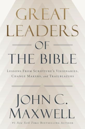 Great Leaders of the Bible: Lessons from Scripture’s Visionaries,...