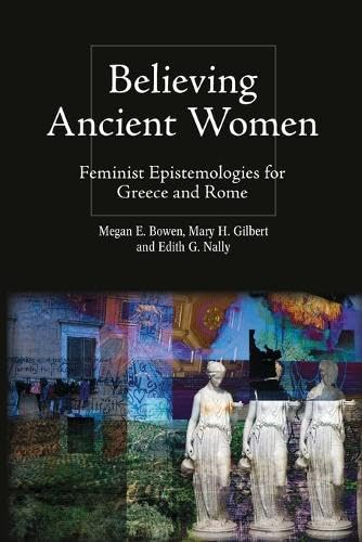 Believing Ancient Women: Feminist Epistemologies for Greece and Rome (Intersectionality in Classical Antiquity)
