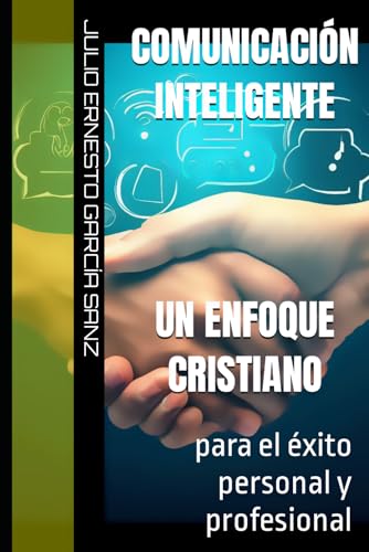 Comunicación Inteligente, un enfoque cristiano: para el éxito personal y profesional (Spanish Edition)