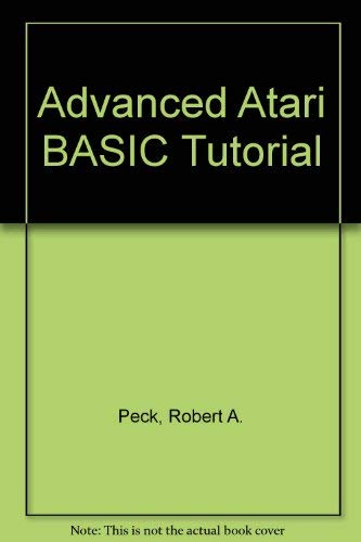 Advanced Atari Basic Tutorial: Peck, Robert A., Falkoff, Bernard ...