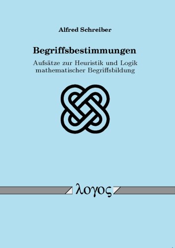 Begriffsbestimmungen: Aufsätze zur Heuristik und Logik mathematischer Begriffsbildung (German Edition)