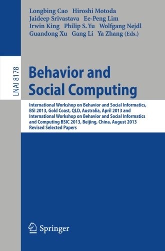 Behavior and Social Computing: International Workshop on Behavior and Social Informatics, BSI 2013, Gold Coast, Australia, April 14-17, and International Workshop on Behavior and Social Informatics and Computing, BSIC 2013, Beijing, China, August 3-9, 201