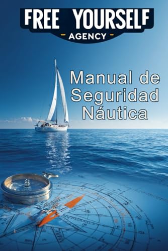Manual de Seguridad Náutica: Guía esencial para navegar con confianza: Señales, cartas náuticas, sistemas de navegación, equipos de salvamento y protocolos de emergencia en el mar
