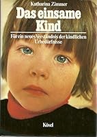 Das einsame Kind: Für e. neues Verständnis d. kindl. Urbedürfnisse (Kösel-Sachbuch) 3466110009 Book Cover