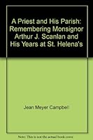 A Priest and His Parish: Remembering Monsignor Arthur J. Scanlan and His Years at St. Helena's 0974709107 Book Cover