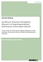 An Efficacy of Learner Disciplinary Measures on Improving Academic Performance in Secondary Schools: A Case Study of Sirisia District Within Bungoma County in Kenya, and Arumeru District Within Arusha 3656909954 Book Cover